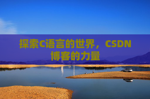探索C语言的世界，CSDN博客的力量